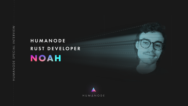 [Humanode Special Interview Series]: Noah, Rust developer at Humanode