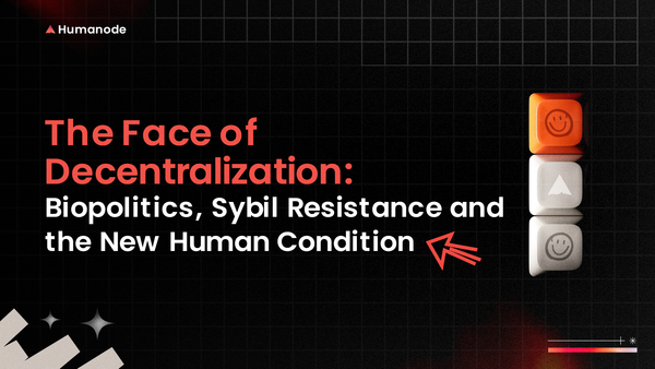 The Face of Decentralization: Biopolitics, Sybil Resistance, and the New Human Condition